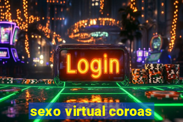 sexo virtual coroas